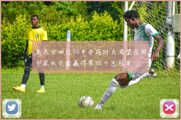 奥尼尔回忆06年夺冠时光渴望在那个家伙之前赢得第四个总冠军